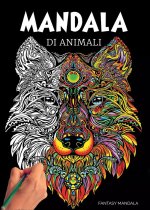Mandala di animali: 60 mandala di animali speciali da colorare per stimolare la creatività, alleviare lo stress, e ridurre l'ansia