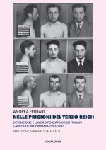 Nelle prigioni del Terzo Reich. Detenzione e lavoro forzato degli italiani carcerati in Germania 1943-1945