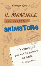 manuale del perfetto animatore. 10 consigli per non far perdere la fede ai ragazzi