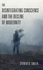The Disintegrating Conscience and the Decline of Modernity