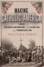 Making Catholic America – Religious Nationalism in the Gilded Age and Progressive Era