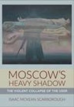 Moscow`s Heavy Shadow – The Violent Collapse of the USSR