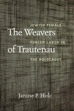 The Weavers of Trautenau – Jewish Female Forced Labor in the Holocaust