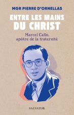 Entre les mains du Christ. Marcel Callo (1921-1945), apôtre de la fraternité.