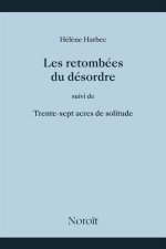 LES RETOMBEES DU DESORDRE, SUIVI DE, TRENTE-SEPT ACRES DE SOLITUD