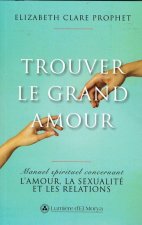TROUVER LE GRAND AMOUR. MANUEL SPIRITUEL CONCERNANT L'AMOUR,