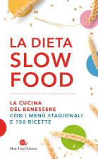 dieta Slow Food. La cucina del benessere con i menù stagionali e 150 ricette