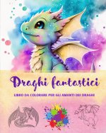 Draghi fantastici | Libro da colorare per gli amanti dei draghi | Disegni creativi e mitologici per tutte le et?