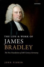 The Life and Work of James Bradley The New Foundations of 18th Century Astronomy (Hardback)