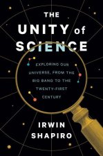 The Unity of Science – Exploring Our Universe, from the Big Bang to the Twenty–First Century