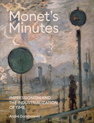 Monet`s Minutes – Impressionism and the Industrialization of Time