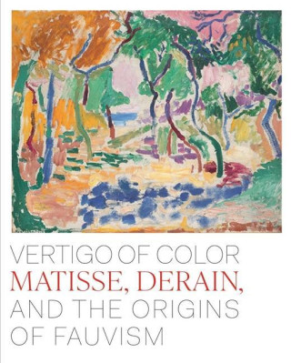 Vertigo of Color – Matisse, Derain, and the Origins of Fauvism