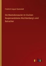 Die Mastodonsaurier im Gru?nen Keupersandsteine Wu?rttemberg's sind Batrachier