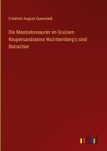 Die Mastodonsaurier im Gru?nen Keupersandsteine Wu?rttemberg's sind Batrachier
