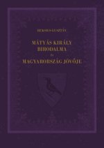 Mátyás király birodalma és Magyarország jövője