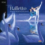 magia del balletto. Dal Lago dei cigni alla Sagra della primavera