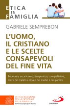 uomo, il cristiano e le scelte consapevoli del fine vita. Fare chiarezza su: eutanasia, accanimento terapeutico, cure palliative, diritti del malato e
