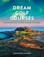 Dream Golf Courses: Remarkable Golf Courses Around the World