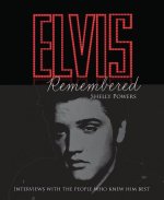 Elvis Remembered: Interviews with the People Who Knew Him Best