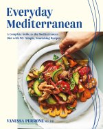 Everyday Mediterranean: A Complete Guide to the Mediterranean Diet with 100 Simple, Nourishing Recipes