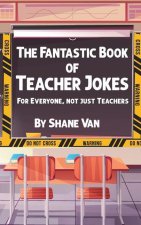 The Fantastic Book of Teacher Jokes: For Everyone, Not Just Teachers