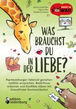 Was brauchst du in der Liebe? Paarbeziehungen liebevoll gestalten: Gefühle ansprechen, Bedürfnisse erkennen und Konflikte klären mit Gewaltfreier Komm