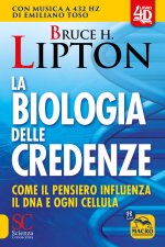 biologia delle credenze. Come il pensiero influenza il DNA e ogni cellula