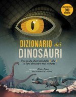 Dizionario dei dinosauri. Una guida illustrata dalla A alla Z su ogni dinosauro mai scoperto