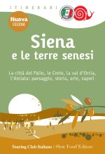 Siena e le terre senesi. La città del palio, le crete, la val d'Orcia, l'Amiata: paesaggio, storia, arte, sapori