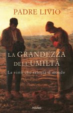 grandezza dell'umiltà. La virtù che salverà il mondo