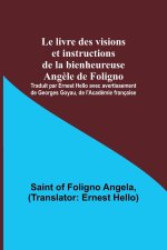 Le livre des visions et instructions de la bienheureuse Ang?le de Foligno; Traduit par Ernest Hello avec avertissement de Georges Goyau, de l'Académie
