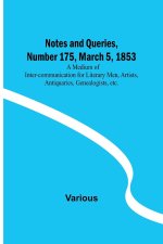 Notes and Queries, Number 175, March 5, 1853 ;  A Medium of Inter-communication for Literary Men, Artists, Antiquaries, Genealogists, etc.