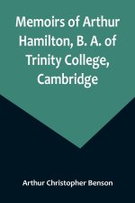 Memoirs of Arthur Hamilton, B. A. of Trinity College, Cambridge; Extracted from His Letters and Diaries, with Reminiscences of His Conversation by His