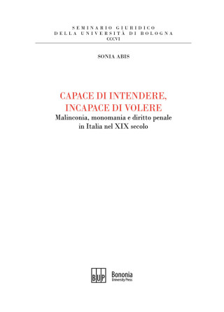 Capace di intendere, incapace di volere. Malinconia, monomania e diritto penale in Italia nel XIX secolo (Sonia Abis)(Kniha)