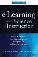 e-Learning and the Science of Instruction, Fifth E dition: Proven Guidelines for Consumers and Design ers of Multimedia Learning