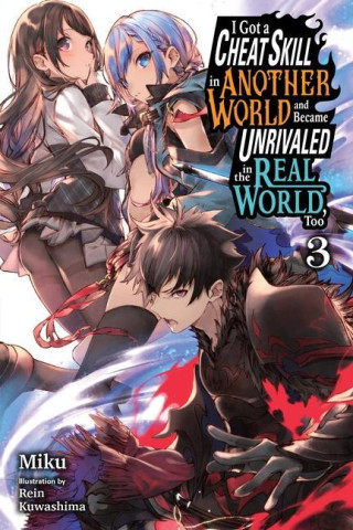 I Got a Cheat Skill in Another World and Became Unrivaled in the Real World, Too, Vol. 3 LN