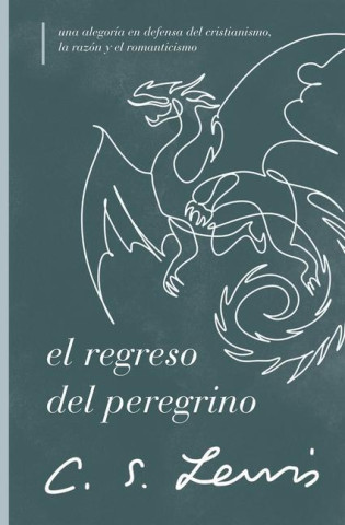 El Regreso del Peregrino: Una Alegoría En Defensa del Cristianismo, La Razón Y El Romanticismo