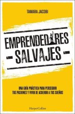 Emprendedores Salvajes: Una Guía Práctica Para Perseguir Tus Pasiones Y Vivir de Acuerdo a Tus Sue?os