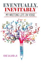 Eventually, Inevitably, My Writing Life in Verse