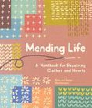 Mending Life: A Handbook for Mending Clothes and Hearts (with Basic Stitching, Sashiko, Darning, and Patching to Practice Sustainabl