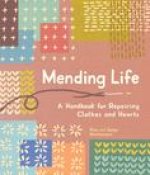 Mending Life: A Handbook for Mending Clothes and Hearts (with Basic Stitching, Sashiko, Darning, and Patching to Practice Sustainabl