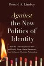 Against the New Politics of Identity: How the Left's Dogmas on Race and Equity Harm Liberal Democracy--And Invigorate Christian Nationalism