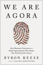 We Are Agora: How the Human Superorganism Shapes Our World . . . and Our Future