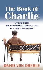 The Book of Charlie: Wisdom from the Remarkable American Life of a 109-Year-Old Man