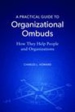 A Practical Guide to Organizational Ombuds: How They Help People and Organizations