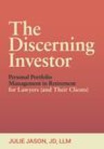 The Discerning Investor: Personal Portfolio Management in Retirement for Lawyers (and Their Clients): Personal Portfolio Management in Retirement for