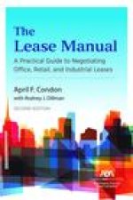 The Lease Manual: A Practical Guide to Negotiating Office, Retail, and Industrial/Warehouse Leases, Second Edition