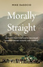 Morally Straight: How the Fight for LGBTQ Inclusion Changed the Boy Scouts--And America