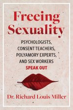 Freeing Sexuality: Sex Workers, Psychologists, Consent Teachers, and Polyamory Experts Speak Out
