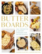 Butter Boards: 100 Inventive and Savory Spreads for Entertaining